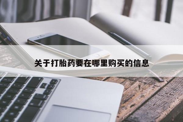 打胎药私人批发购买关于打胎药要在哪里购买的信息