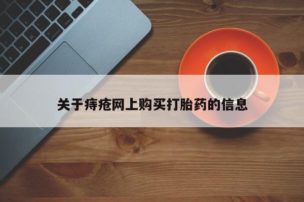 打胎药私人批发购买关于痔疮网上购买打胎药的信息