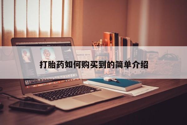 打胎药私人批发购买打胎药如何购买到的简单介绍