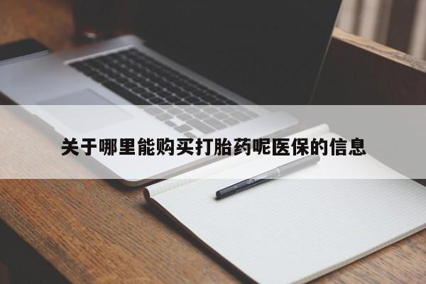 打胎药私人批发购买关于哪里能购买打胎药呢医保的信息